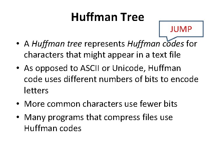 Huffman Tree JUMP • A Huffman tree represents Huffman codes for characters that might