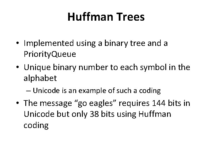 Huffman Trees • Implemented using a binary tree and a Priority. Queue • Unique