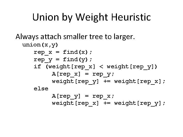 Union by Weight Heuristic Always attach smaller tree to larger. union(x, y) rep_x =
