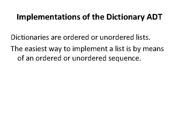 Implementations of the Dictionary ADT Dictionaries are ordered or unordered lists. The easiest way
