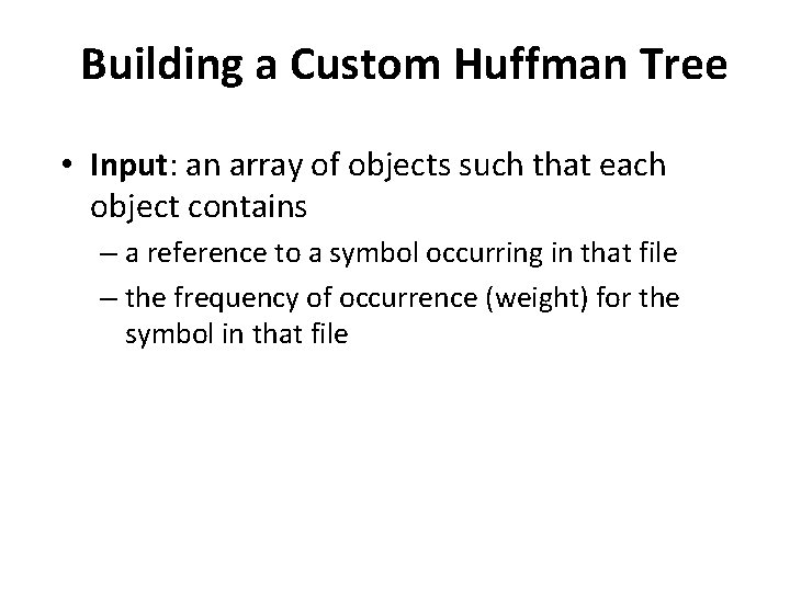 Building a Custom Huffman Tree 18 • Input: an array of objects such that