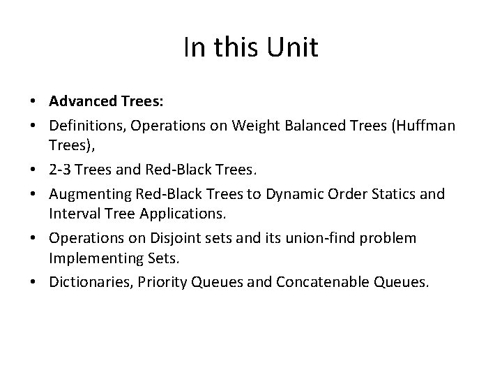 In this Unit • Advanced Trees: • Definitions, Operations on Weight Balanced Trees (Huffman