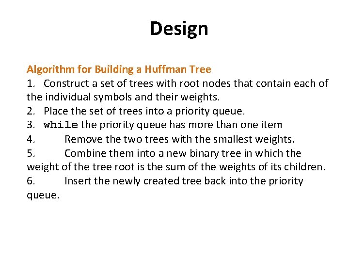 Design 20 Algorithm for Building a Huffman Tree 1. Construct a set of trees