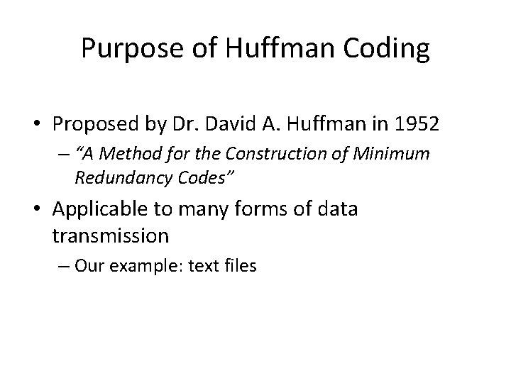 Purpose of Huffman Coding • Proposed by Dr. David A. Huffman in 1952 –
