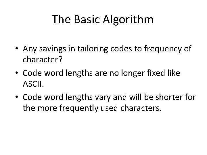 The Basic Algorithm • Any savings in tailoring codes to frequency of character? •