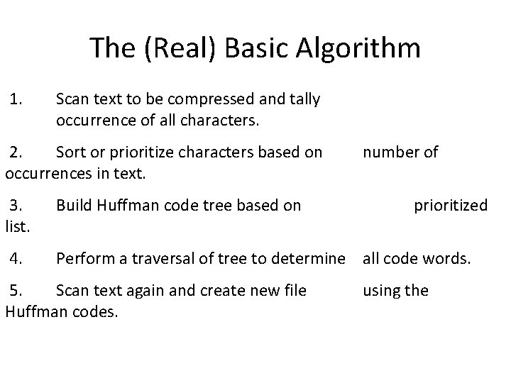 The (Real) Basic Algorithm 1. Scan text to be compressed and tally occurrence of