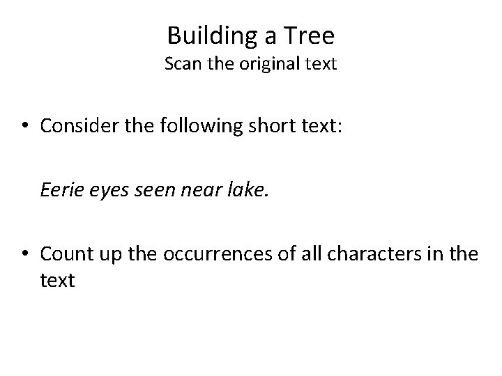 Building a Tree Scan the original text • Consider the following short text: Eerie