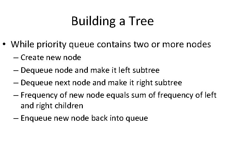 Building a Tree • While priority queue contains two or more nodes – Create