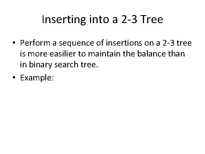 Inserting into a 2 -3 Tree • Perform a sequence of insertions on a