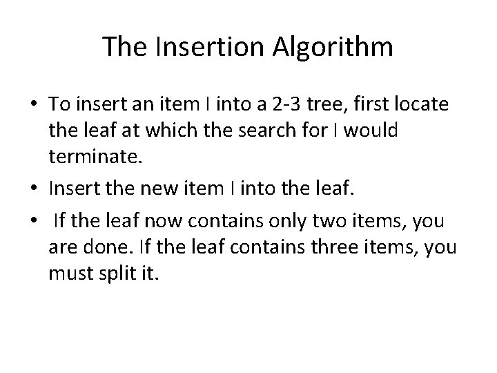 The Insertion Algorithm • To insert an item I into a 2 -3 tree,