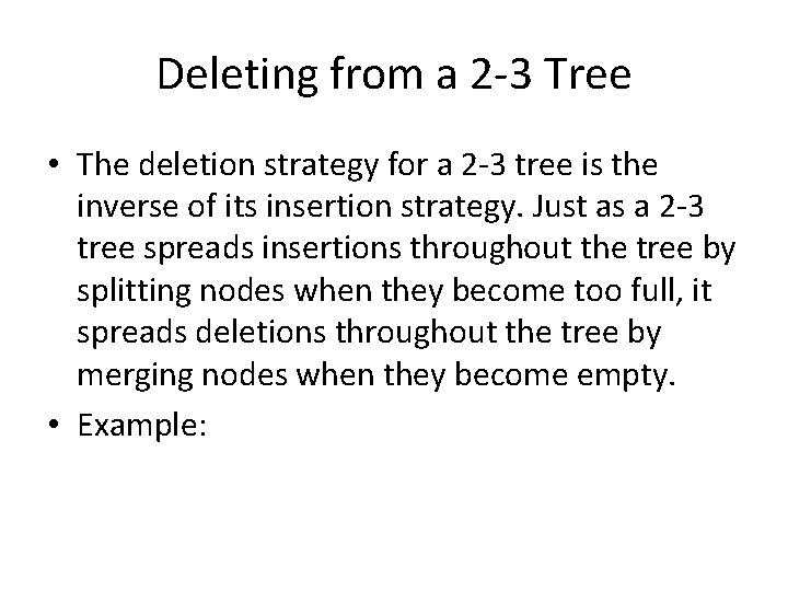 Deleting from a 2 -3 Tree • The deletion strategy for a 2 -3