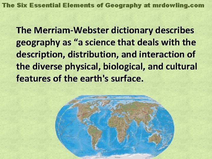 The Six Essential Elements of Geography at mrdowling. com The Merriam-Webster dictionary describes geography