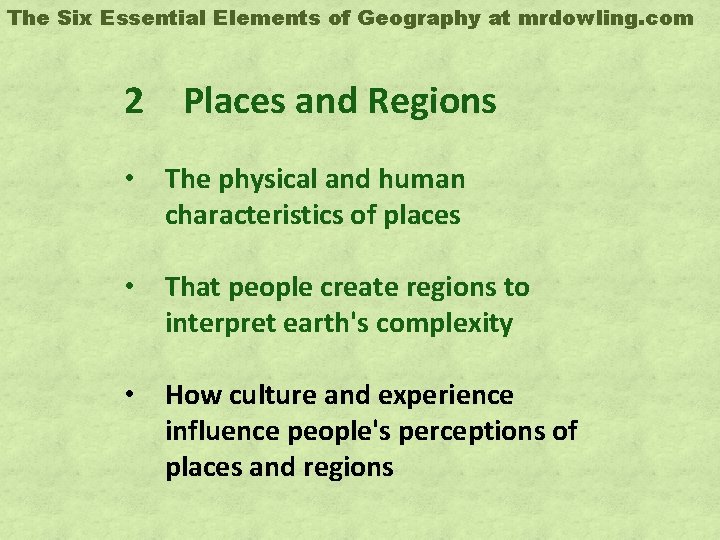 The Six Essential Elements of Geography at mrdowling. com 2 Places and Regions •