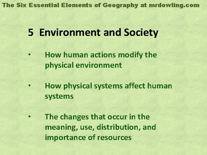 The Six Essential Elements of Geography at mrdowling. com 5 Environment and Society •