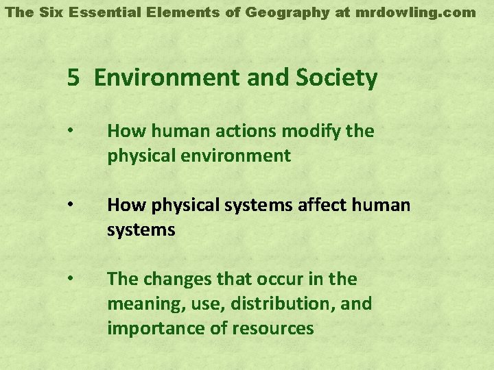 The Six Essential Elements of Geography at mrdowling. com 5 Environment and Society •