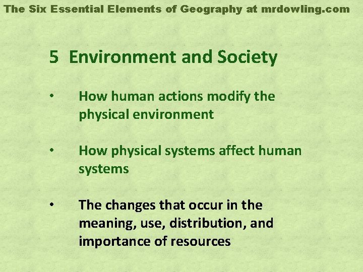 The Six Essential Elements of Geography at mrdowling. com 5 Environment and Society •