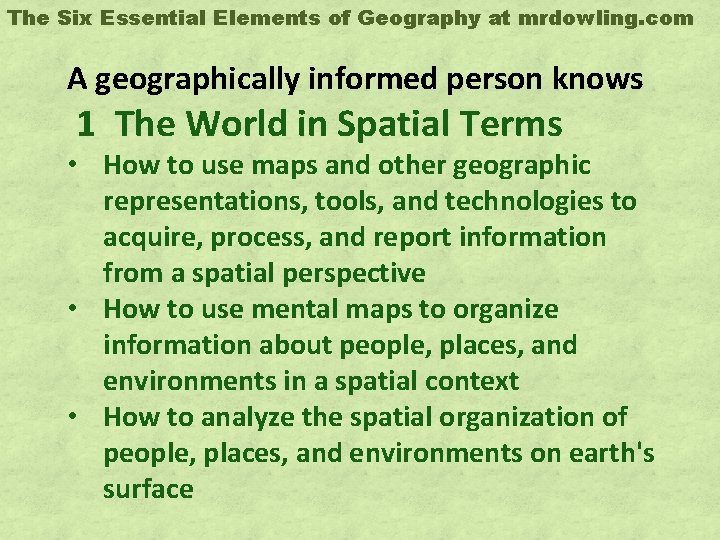 The Six Essential Elements of Geography at mrdowling. com A geographically informed person knows
