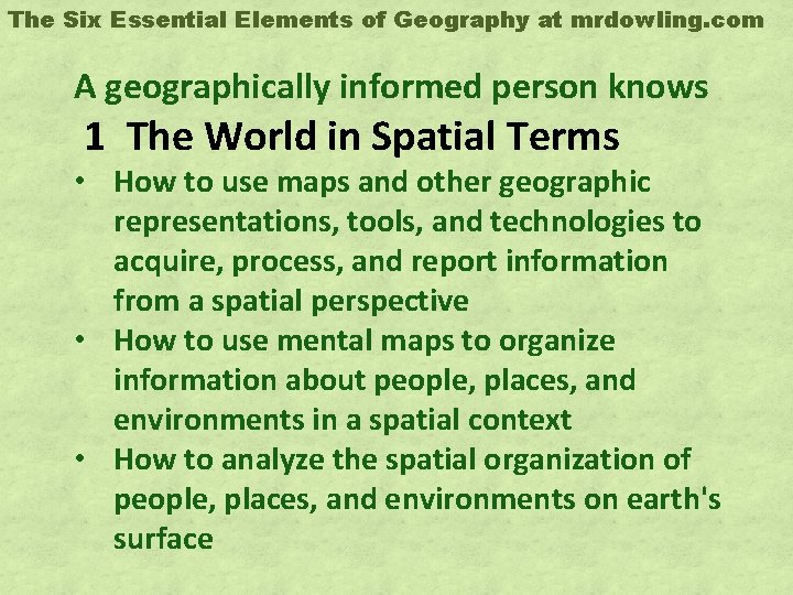 The Six Essential Elements of Geography at mrdowling. com A geographically informed person knows