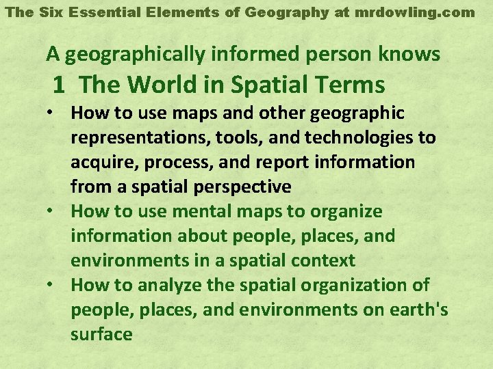 The Six Essential Elements of Geography at mrdowling. com A geographically informed person knows