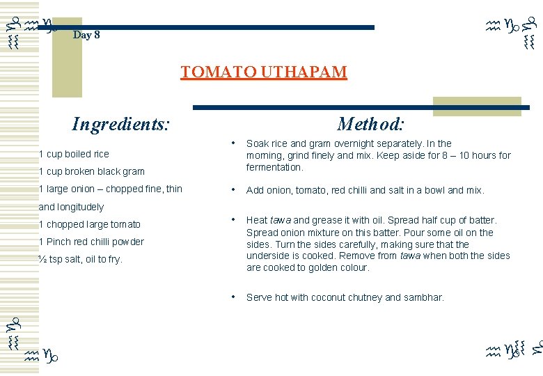 hg hg Day 8 TOMATO UTHAPAM Ingredients: 1 cup boiled rice Method: • Soak