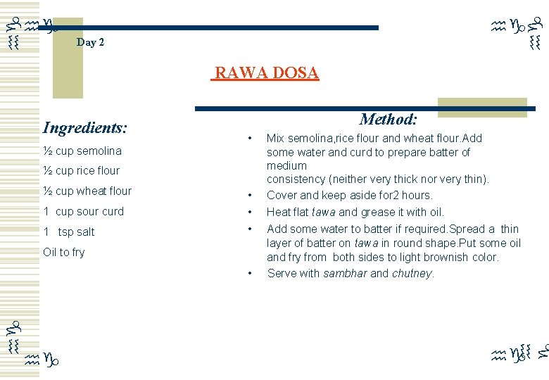 hg hg Day 2 RAWA DOSA ½ cup semolina Method: • ½ cup rice