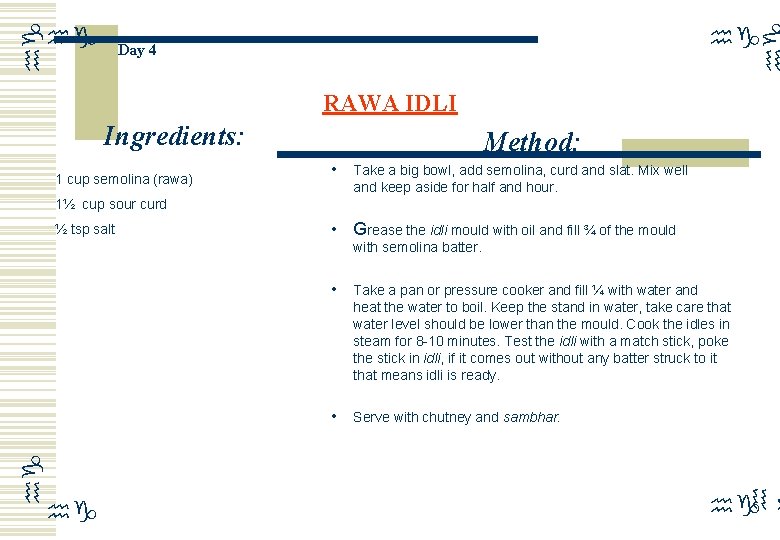 hg hg hg Day 4 RAWA IDLI Ingredients: 1 cup semolina (rawa) Method: •