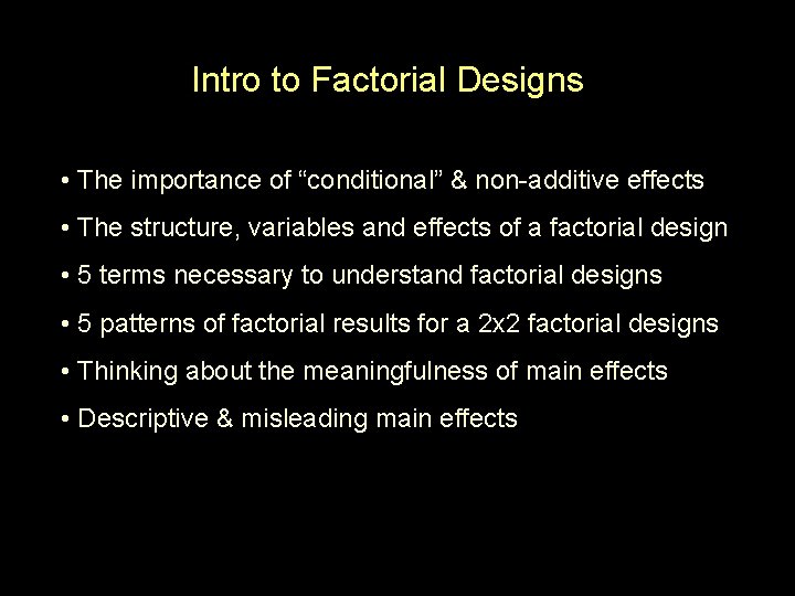 Intro to Factorial Designs • The importance of “conditional” & non-additive effects • The