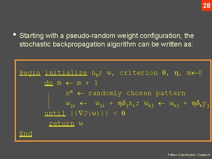 28 • Starting with a pseudo-random weight configuration, the stochastic backpropagation algorithm can be