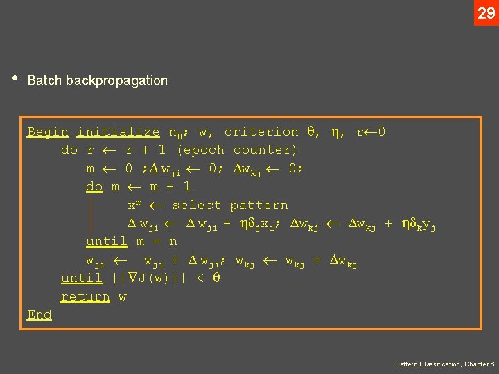 29 • Batch backpropagation Begin initialize n. H; w, criterion , , r 0