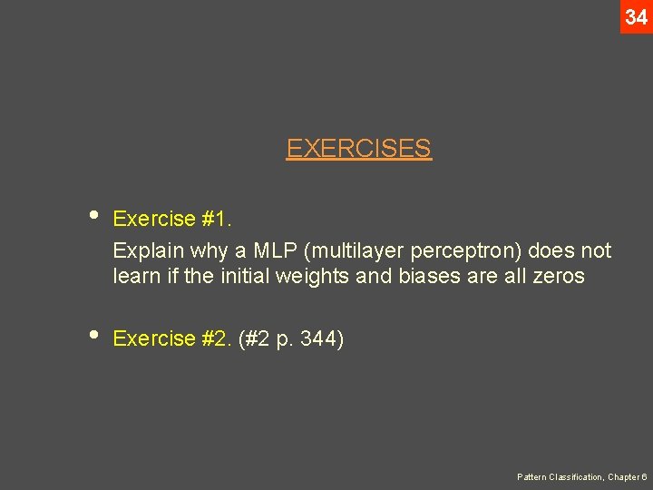 34 EXERCISES • Exercise #1. Explain why a MLP (multilayer perceptron) does not learn