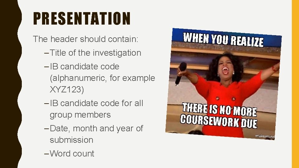 PRESENTATION The header should contain: – Title of the investigation – IB candidate code