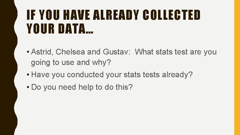 IF YOU HAVE ALREADY COLLECTED YOUR DATA… • Astrid, Chelsea and Gustav: What stats