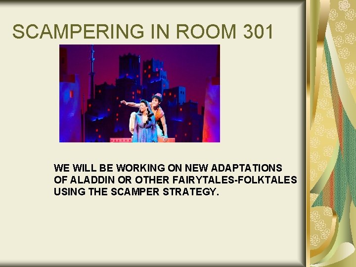 SCAMPERING IN ROOM 301 WE WILL BE WORKING ON NEW ADAPTATIONS OF ALADDIN OR