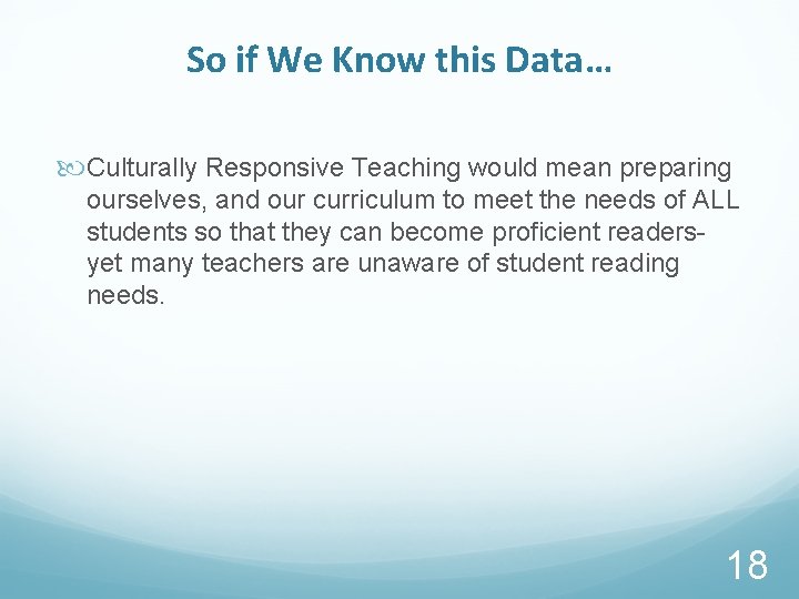 So if We Know this Data… Culturally Responsive Teaching would mean preparing ourselves, and