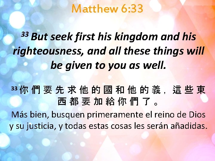 Matthew 6: 33 33 But seek first his kingdom and his righteousness, and all