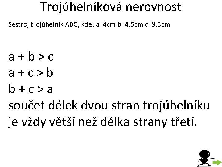 Trojúhelníková nerovnost Sestrojúhelník ABC, kde: a=4 cm b=4, 5 cm c=9, 5 cm a+b>c