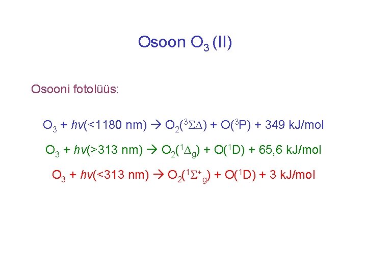 Osoon O 3 (II) Osooni fotolüüs: O 3 + hv(<1180 nm) O 2(3 )