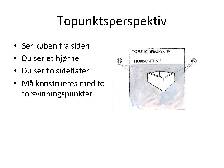 Topunktsperspektiv • • Ser kuben fra siden Du ser et hjørne Du ser to