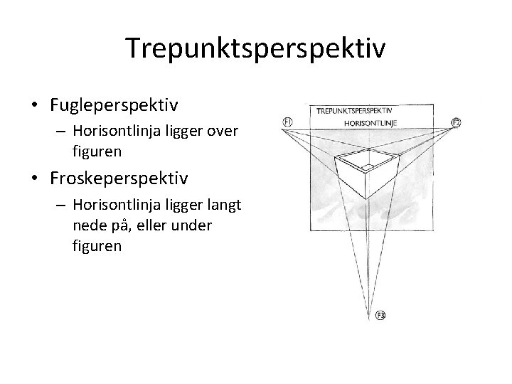 Trepunktsperspektiv • Fugleperspektiv – Horisontlinja ligger over figuren • Froskeperspektiv – Horisontlinja ligger langt