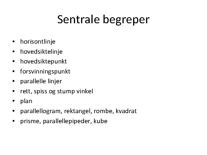 Sentrale begreper • • • horisontlinje hovedsiktepunkt forsvinningspunkt parallelle linjer rett, spiss og stump