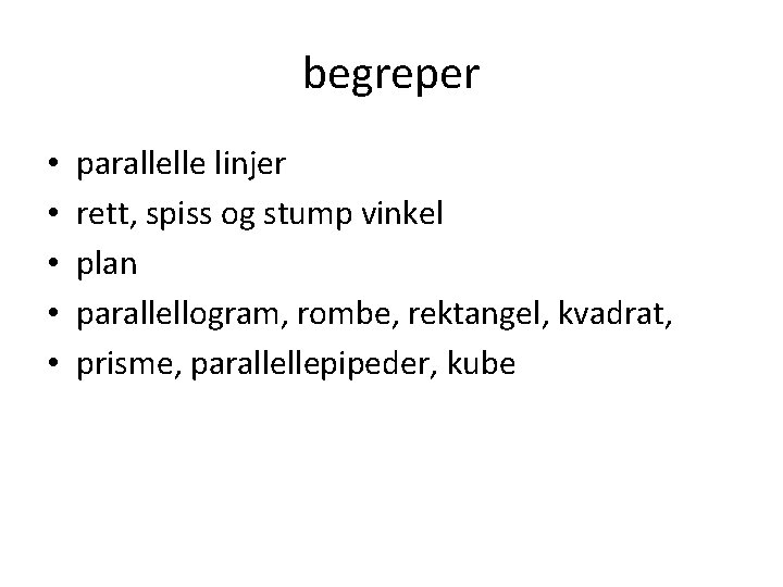 begreper • • • parallelle linjer rett, spiss og stump vinkel plan parallellogram, rombe,