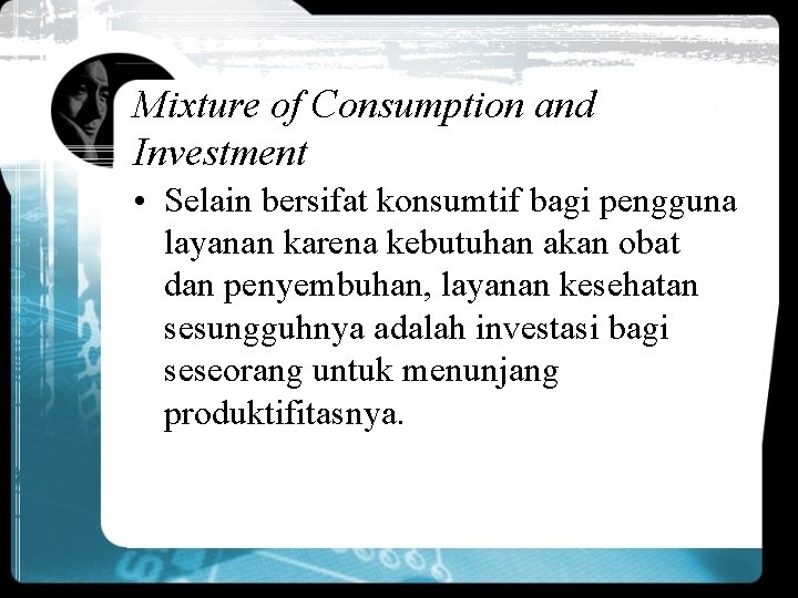 Mixture of Consumption and Investment • Selain bersifat konsumtif bagi pengguna layanan karena kebutuhan