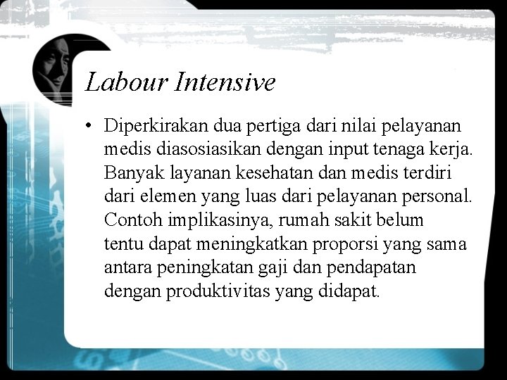 Labour Intensive • Diperkirakan dua pertiga dari nilai pelayanan medis diasosiasikan dengan input tenaga