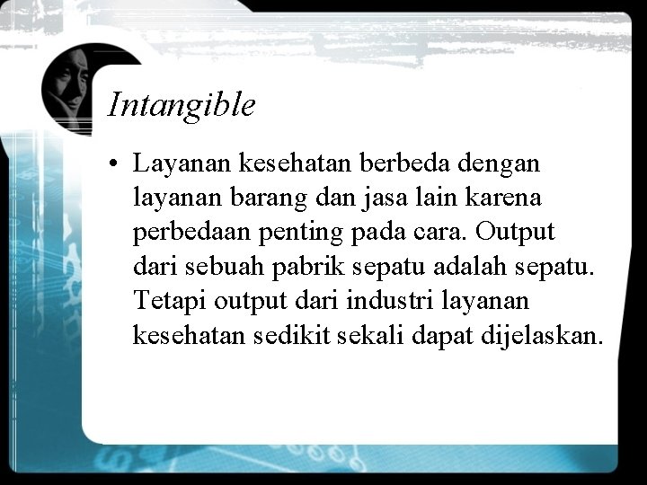 Intangible • Layanan kesehatan berbeda dengan layanan barang dan jasa lain karena perbedaan penting