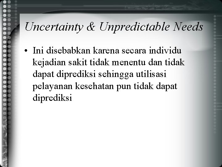 Uncertainty & Unpredictable Needs • Ini disebabkan karena secara individu kejadian sakit tidak menentu