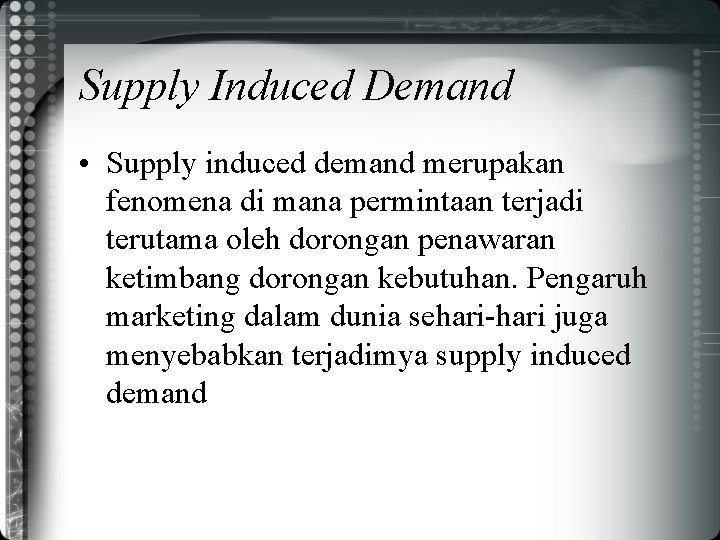 Supply Induced Demand • Supply induced demand merupakan fenomena di mana permintaan terjadi terutama