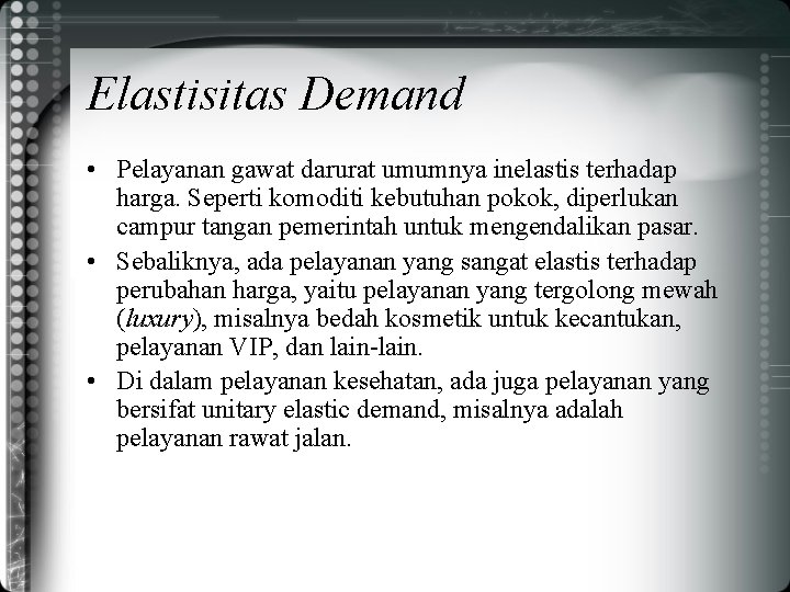 Elastisitas Demand • Pelayanan gawat darurat umumnya inelastis terhadap harga. Seperti komoditi kebutuhan pokok,