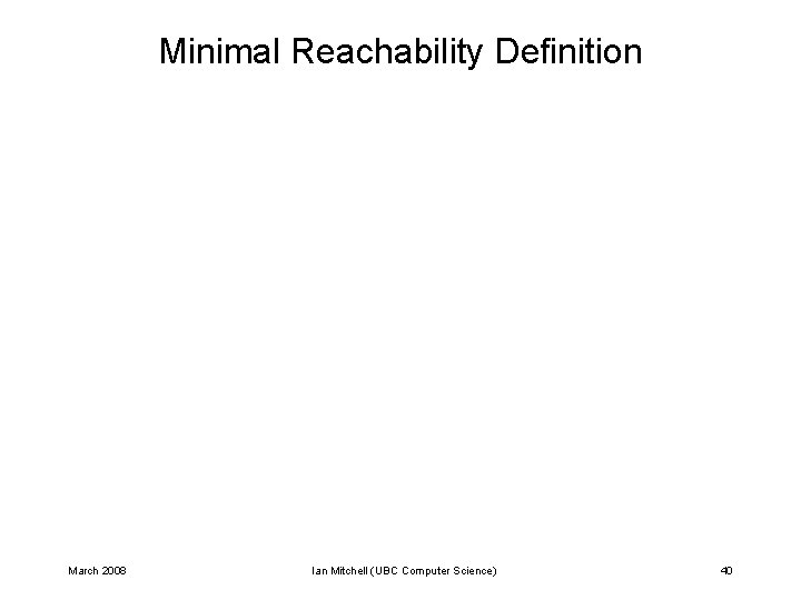 Minimal Reachability Definition March 2008 Ian Mitchell (UBC Computer Science) 40 Minimal Reachability Definition March 2008 Ian Mitchell (UBC Computer Science) 40