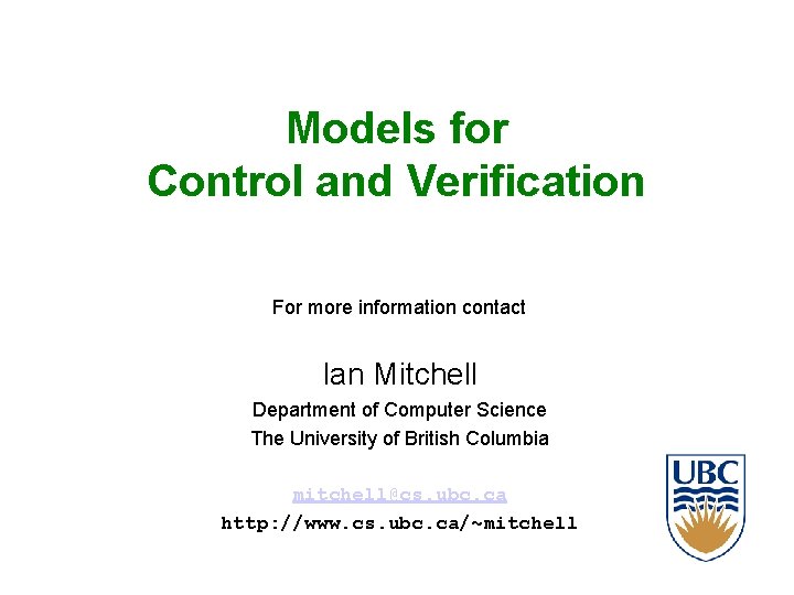 Models for Control and Verification For more information contact Ian Mitchell Department of Computer Models for Control and Verification For more information contact Ian Mitchell Department of Computer