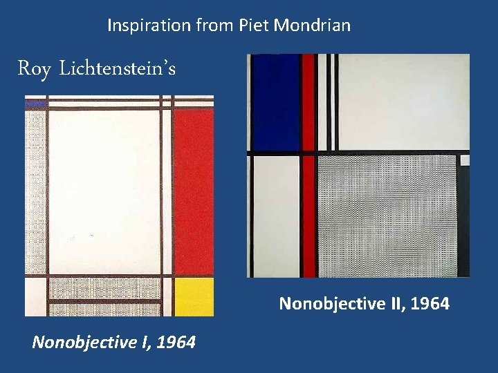 Inspiration from Piet Mondrian Roy Lichtenstein’s Nonobjective II, 1964 Nonobjective I, 1964 